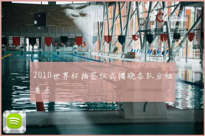 2010世界杯抽签仪式揭晓各队分组看点