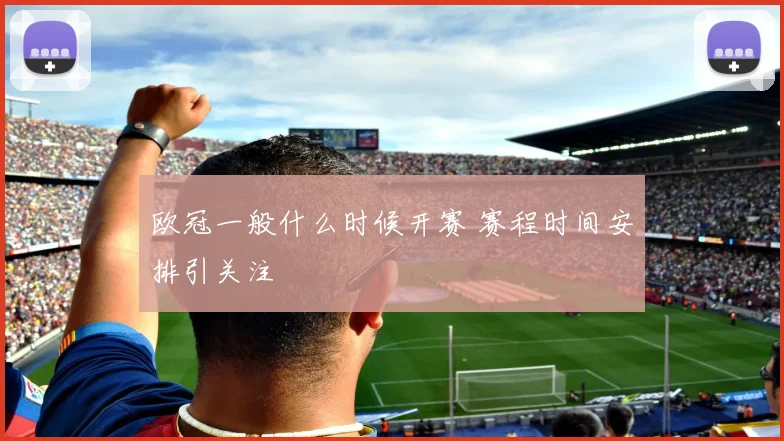 欧冠一般什么时候开赛 赛程时间安排引关注