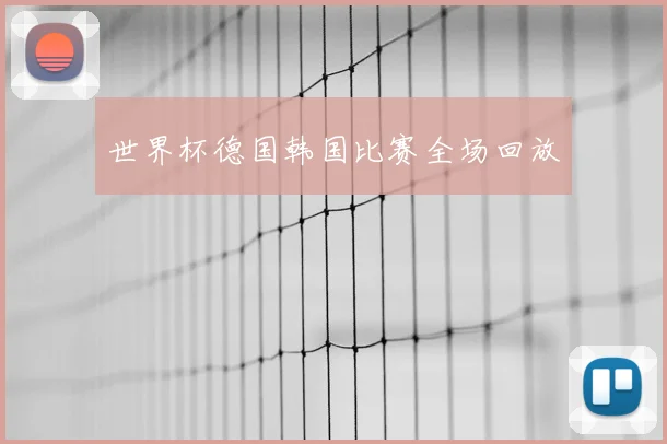 世界杯德国韩国比赛全场回放
