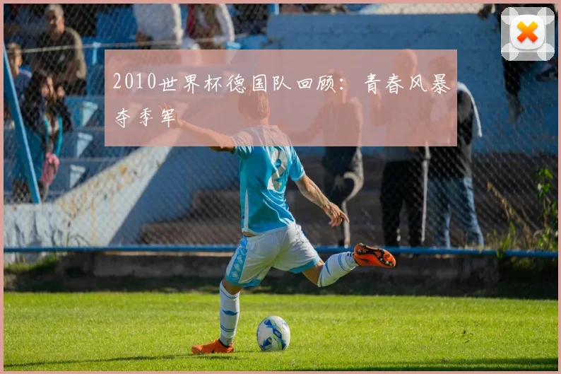 2010世界杯德国队回顾:青春风暴夺季军