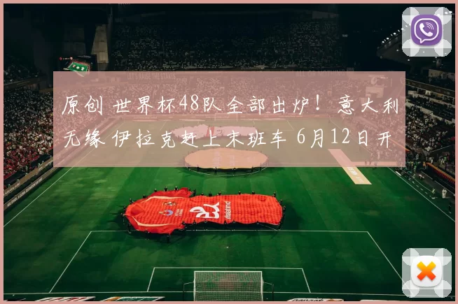 原创 世界杯48队全部出炉！意大利无缘 伊拉克赶上末班车 6月12日开幕