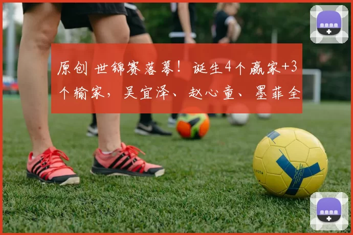 原创 世锦赛落幕！诞生4个赢家+3个输家，吴宜泽、赵心童、墨菲全在列
