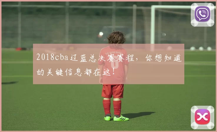 2018cba辽蓝总决赛赛程，你想知道的关键信息都在这！