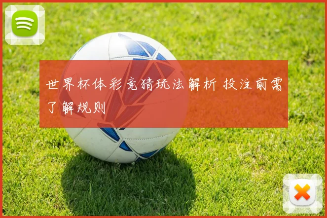 世界杯体彩竞猜玩法解析 投注前需了解规则