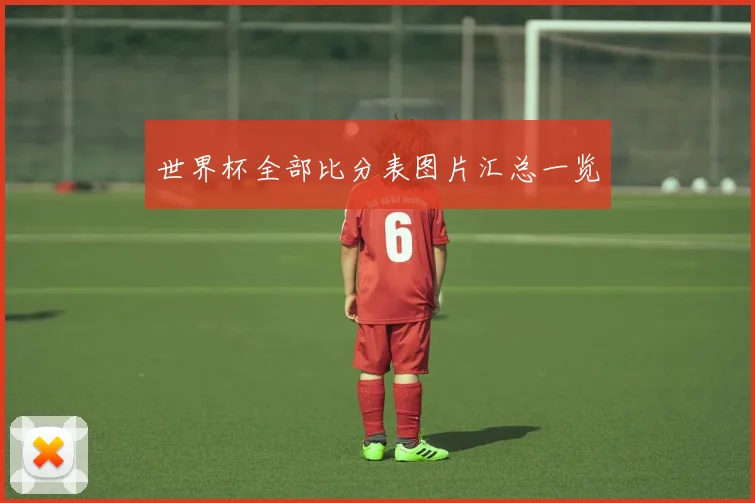 世界杯全部比分表图片汇总一览